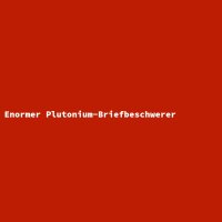Enormer Plutonium-Briefbeschwerer