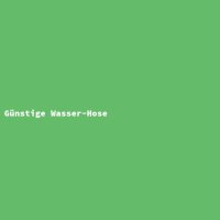 Günstige Wasser-Hose