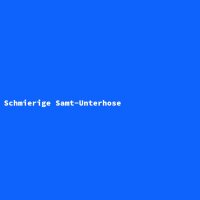 Schmierige Samt-Unterhose